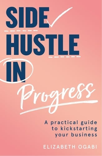 Side Hustle in Progress: A Practical Guide to Kickstarting Your Business - Cover