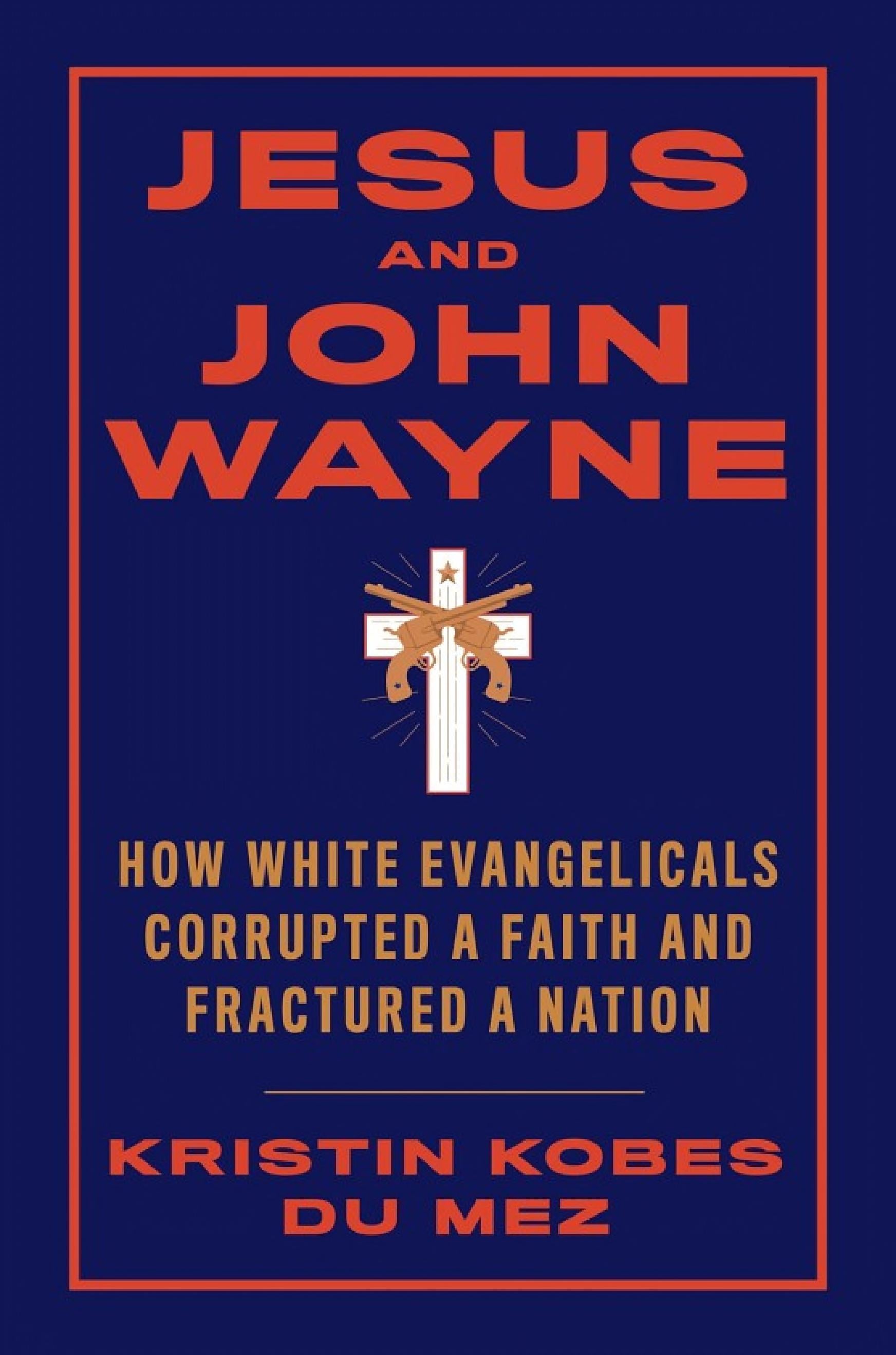 Jesus and John Wayne: How White Evangelicals Corrupted a Faith and Fractured a Nation - Cover