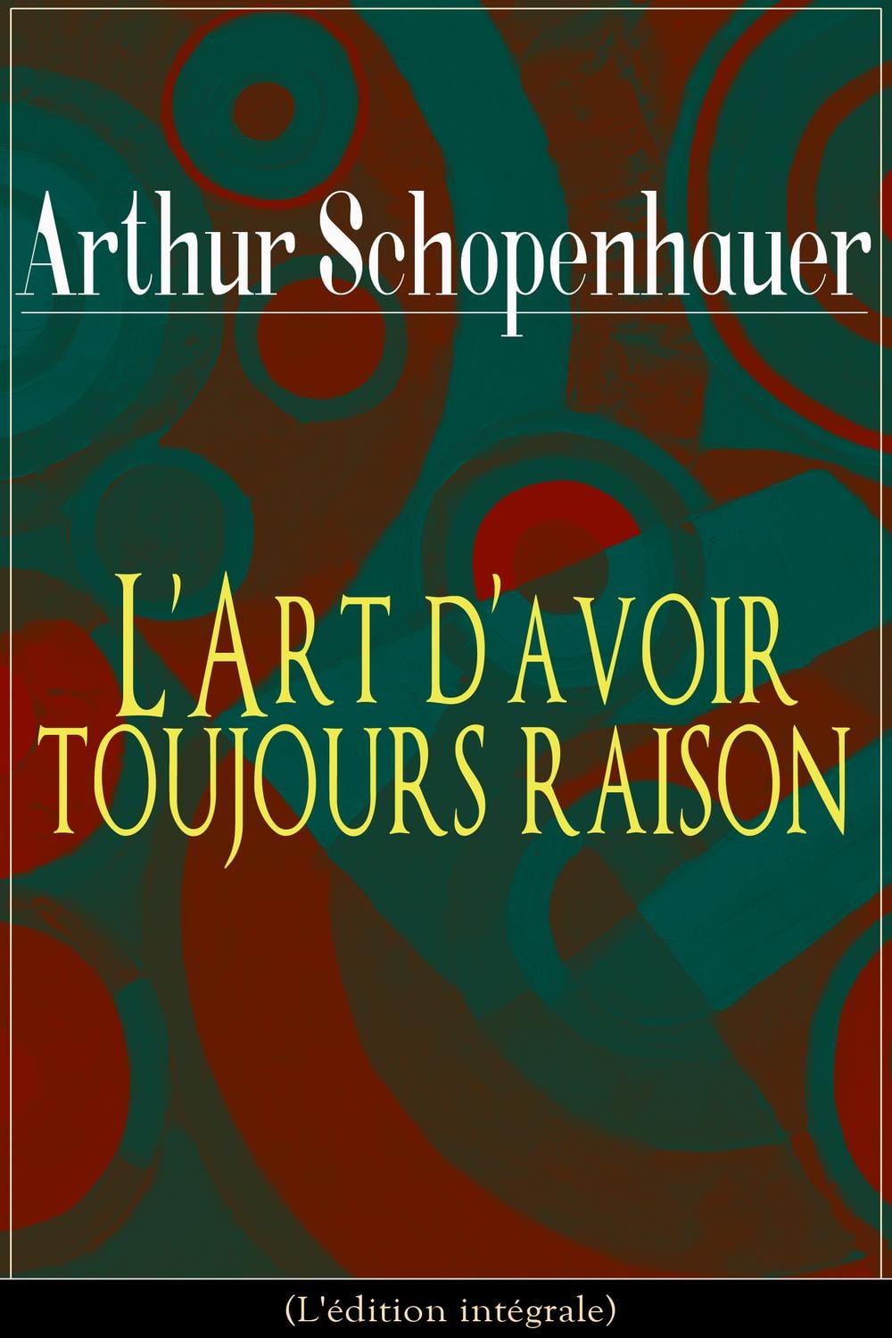 L'Art d'avoir toujours raison (L'édition intégrale) - Cover