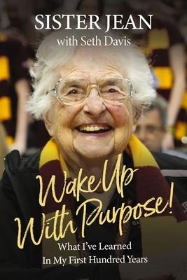 Wake Up With Purpose!: What I’ve Learned in My First Hundred Years