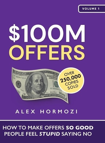 $100M Offers How To Make Offers So Good People Feel Stupid Saying No